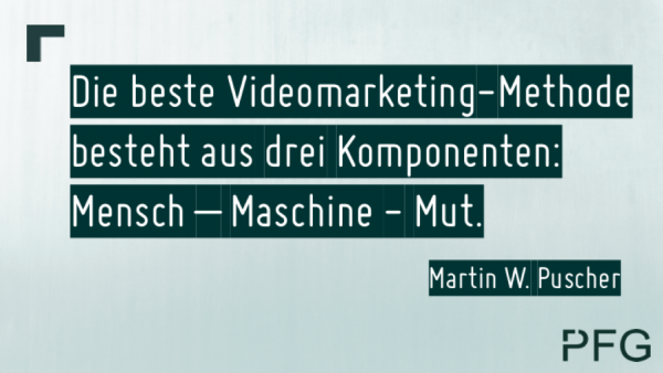 Die beste Videomarketing-Methode besteht aus drei Komponenten: Mensch–Maschine_Mut. Zitat von Martin W. Puscher